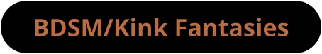 BDSM/Kink Fantasies