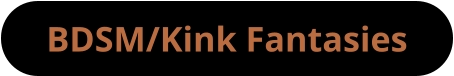 BDSM/Kink Fantasies