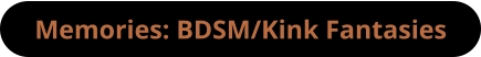 Memories: BDSM/Kink Fantasies